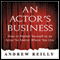 An Actor's Business: How to Market Yourself as an Actor No Matter Where You Live