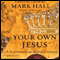 Your Own Jesus: A God Insistent on Making It Personal (Unabridged) audio book by Mark Hall