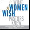 What Women Wish Pastors Knew: Understanding the Hopes, Hurts, Needs, and Dreams of Women in the Church (Unabridged) audio book by Denise George