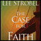 The Case for Faith: A Journalist Investigates the Toughest Objections to Christianity (Unabridged) audio book by Lee Strobel