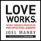 Love Works: Seven Timeless Principles for Effective Leaders (Unabridged) audio book by Joel Manby