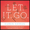 Let. It. Go.: How to Stop Running the Show and Start Walking in Faith (Unabridged) audio book by Karen Ehman