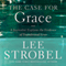 The Case for Grace: A Journalist Explores the Evidence of Transformed Lives (Unabridged) audio book by Lee Strobel