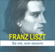 Franz Liszt: Sa vie, son uvre