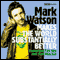 Mark Watson Makes the World Substantially Better (Unabridged) audio book by Mark Watson