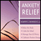 Anxiety Relief: Relax the Body, Calm the Mind, Manage Fear and Worry and Culitvate Positive Energy audio book by Martin L. Rossman