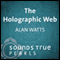 The Holographic Web: Uncovering Our Hidden Connections to the Universe audio book by Alan Watts
