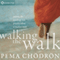 Walking the Walk: Putting the Teachings into Practice When It Matters Most audio book by Pema Chodron