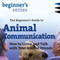 The Beginners Guide to Animal Communication: How to Listen and Talk with Your Animal Friends audio book by Carol Gurney